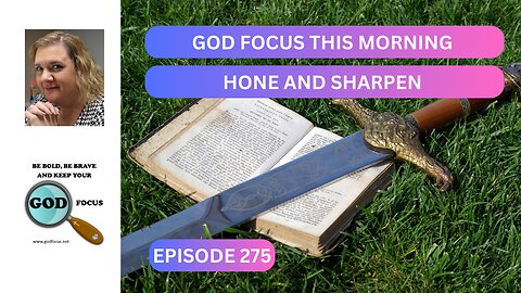 GOD FOCUS THIS MORNING EP275 HONE AND SHARPEN