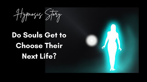 Hypnosis story: Do souls get to choose their next life?