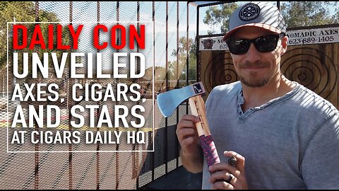 Daily Con Unveiled: Axes, Cigars, and Stars at Cigars Daily HQ! [EXTENDED VERSION]