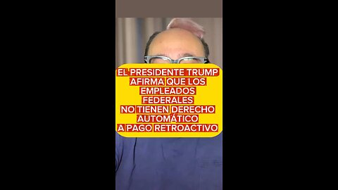 EL PRESIDENTE DONALD TRUMP AFIRMA QUE LOS EMPLEADOS FEDERALES NO TIENEN DERECHO AUTOMÁTICO A PAGO