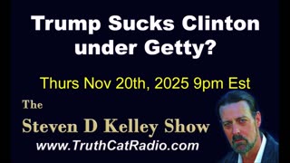 TCR#1149 STEVEN D KELLEY #462 NOV-20-2025. Trump Sucks Clinton under Getty?