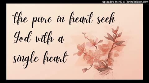 the pure in heart seek God with a single heart