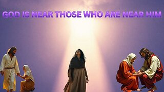 God Is Near To Those Who Are Near To Him