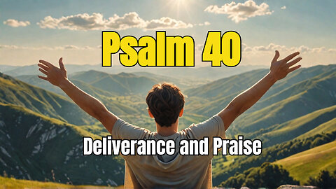 Psalm 40 - A Psalm of Deliverance and Praise