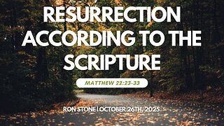 2025-10-26 – Resurrection According to the Scripture (Matthew 22:23-33) – Pastor Ron Stone