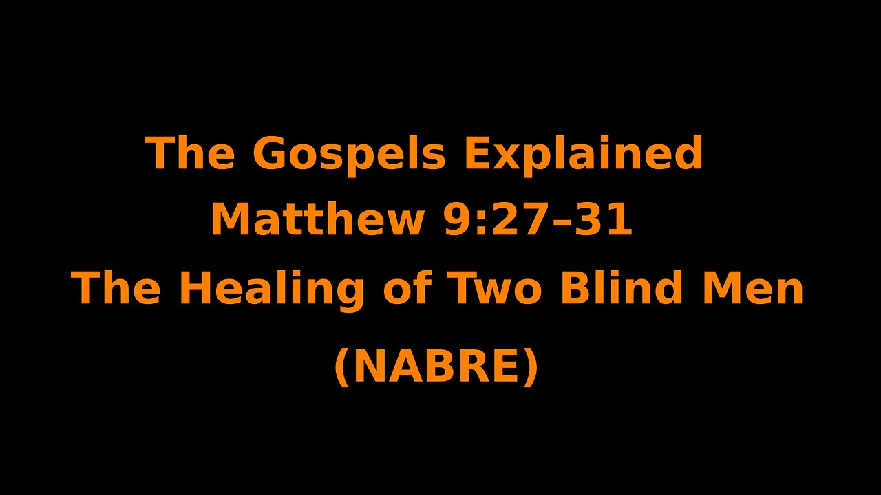 The Gospels Explained - Matthew 9:27–31 - The Healing of Two Blind Men - (NABRE)