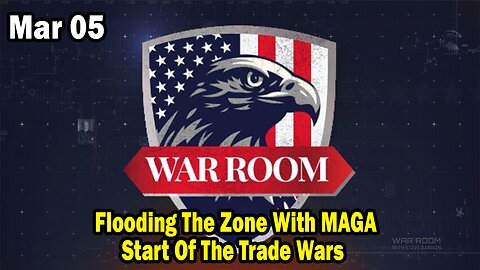 Bannons War Room Update Mar 5 : Flooding The Zone With MAGA, Start Of The Trade Wars
