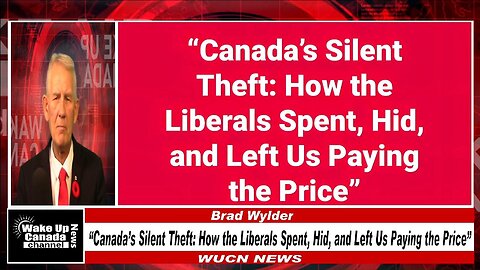 WUCN-Epi#458-“Canada’s Silent Theft: How the Liberals Spent, Hid, and Left Us Paying the Price”