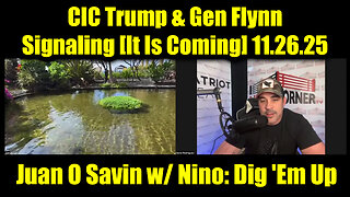 Juan O Savin w/ Nino: Dig 'Em Up 11.26.25 - CIC Trump & Gen Flynn Signaling [It Is Coming]