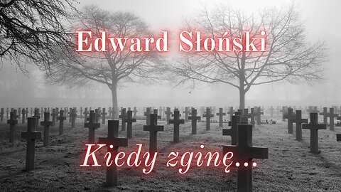 Chwila poezji 07: Edward Słoński "Kiedy zginę..."