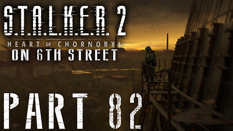 Stalker 2: Heart of Chornobyl on 6th Street Part 82