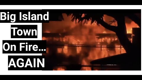 Big Island Town On Fire… AGAIN