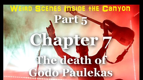 Weird Scenes Inside the Canyon: Part 5 - Chapter 7 - The Death of Godo Paulekas