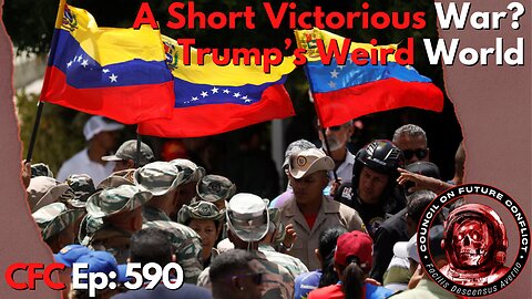 Council on Future Conflict Episode 590: A Short Victorious War?, Trump’s Weird World