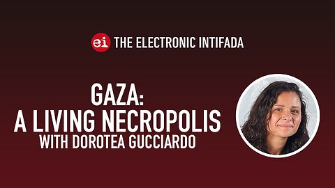Gaza: A living necropolis, with Dorotea Gucciardo