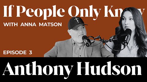 Anthony Hudson | If People Only Knew w/ Anna Matson | E3