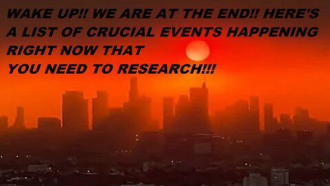 WAKE UP!! WE ARE AT THE VERY END GUYS! START SEARCHING OUT THE EVENTS - ITS ALL UNFOLDING RIGHT NOW!