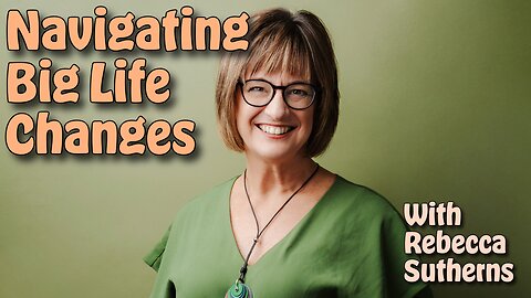 Navigating Big Life Changes with Rebecca Sutherns | Ep 107