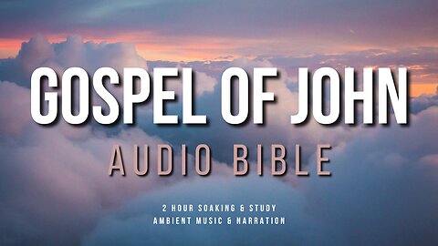 Soak In God's Word || Gospel of John || 2 Hours Audio Narration with Ambient Music