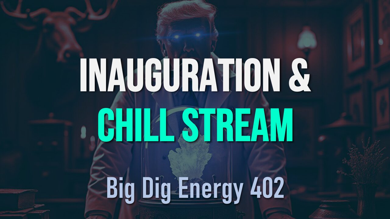 Big Dig Energy 402: Inauguration & Chill Stream