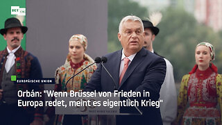 Orbán: "Wenn Brüssel von Frieden in Europa redet, meint es eigentlich Krieg"