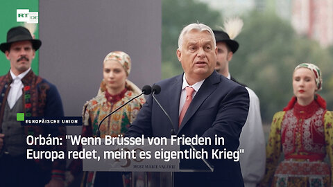 Orbán: "Wenn Brüssel von Frieden in Europa redet, meint es eigentlich Krieg" 