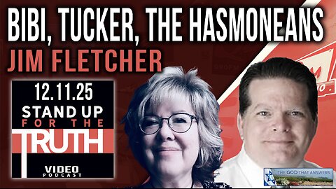 Bibi, Tucker, The Hasmoneans - Stand Up For The Truth w/ Jim Fletcher