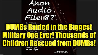 SG Anon: DUMBs Raided in the Biggest Military Ops Ever! Thousands of Children Rescued from DUMBs!