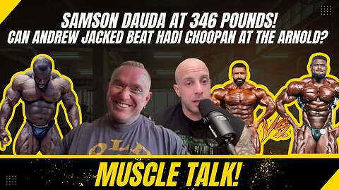 Muscle Talk: Samson Dauda at 346 pounds! Can Andrew Jacked beat Hadi Choopan at the Arnold?