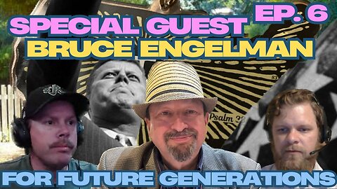 For Future Generations ep. 6 ft. Special Guest, Bruce Engelman