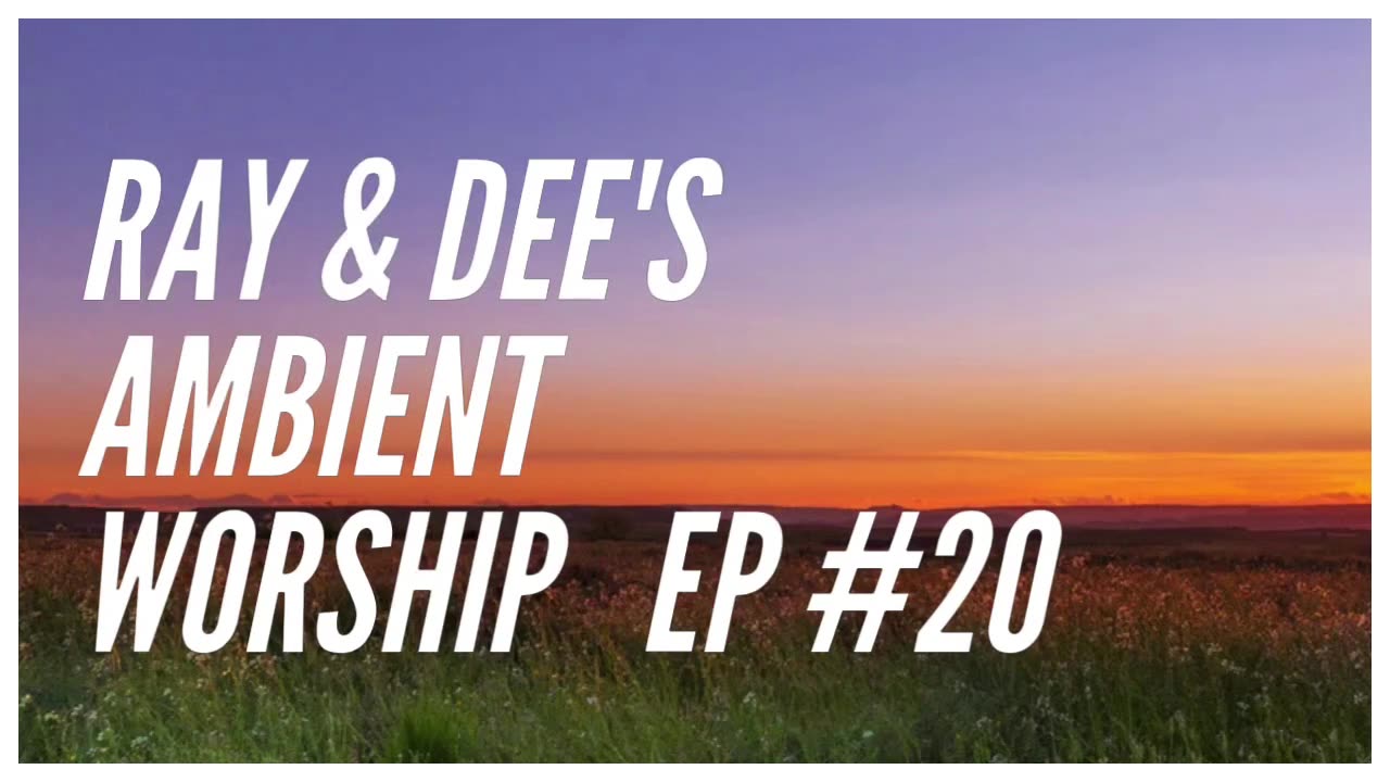 Ray & Dee's Ambient Worship Ep #20