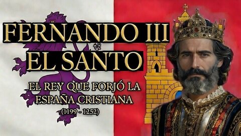 Fernando III, el Santo: El rey que forjó la España cristiana (1199 - 1252).