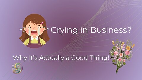 Crying in Business? Why It’s Actually a Good Thing!