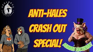 What the Hale$ ANTI HALES CRASH OUT SPECIAL! PLUS RUMBLE EXCLUSIVE!