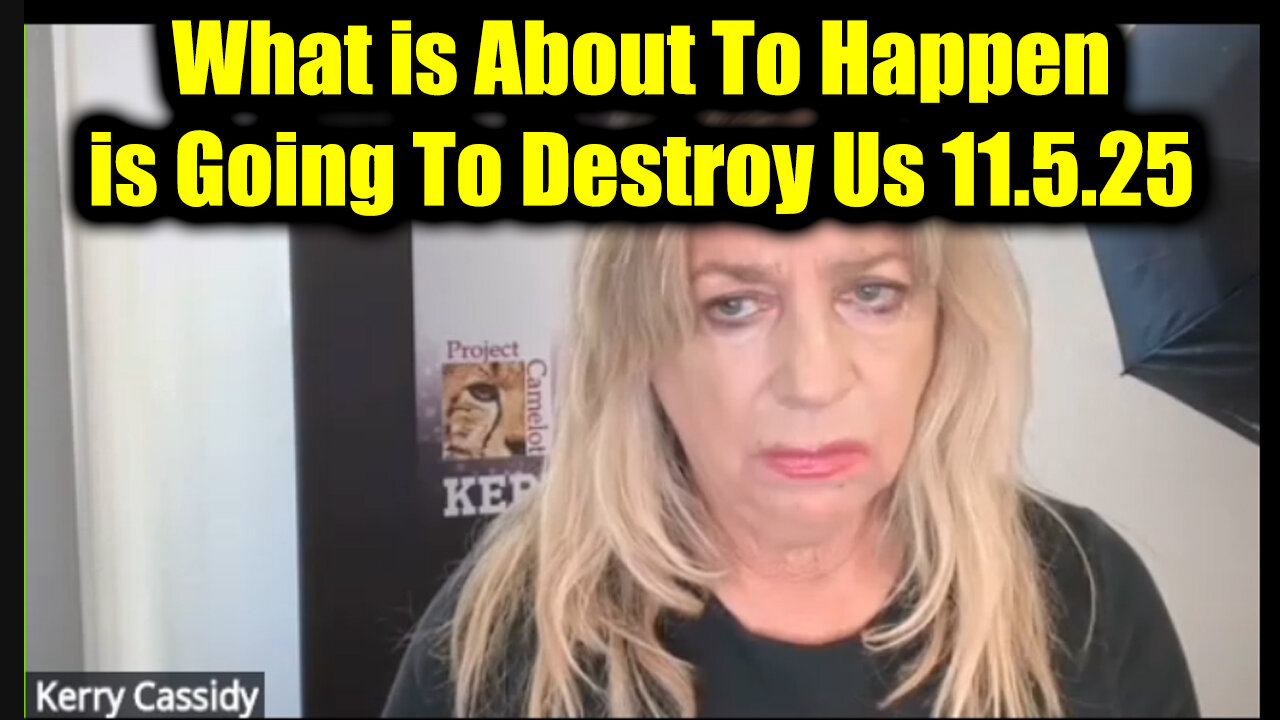 Kerry Cassidy: No Way Out 11.5.25 - What Is About To Happen Is Going To Destroy Us