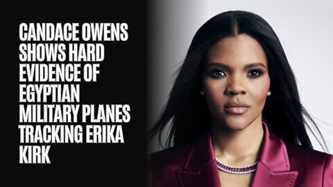 Candace Owens Shows Hard Evidence Of Egyptian Military Planes Tracking Erika Kirk