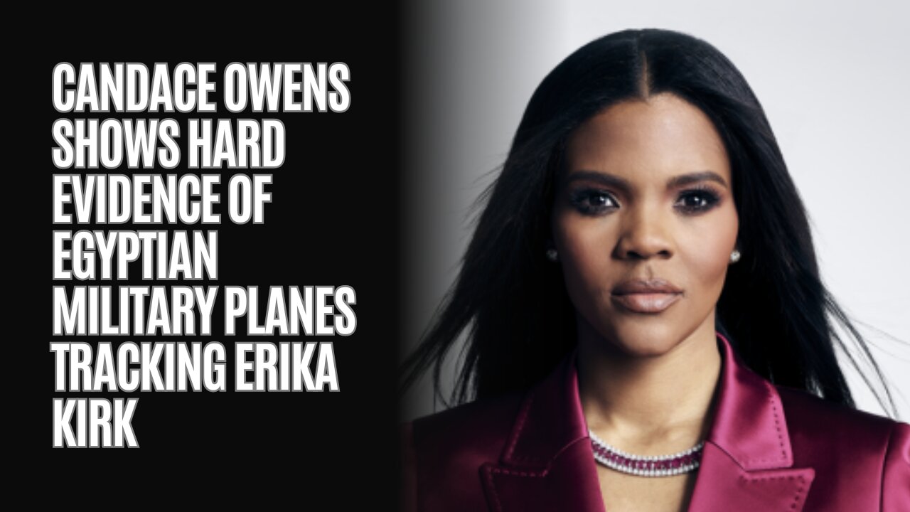 Candace Owens Shows Hard Evidence Of Egyptian Military Planes Tracking Erika Kirk