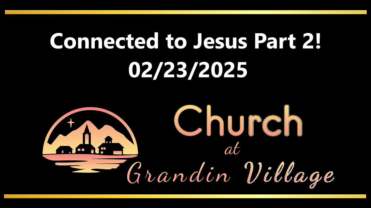 Connected to Jesus Part 2! 02/23/2025