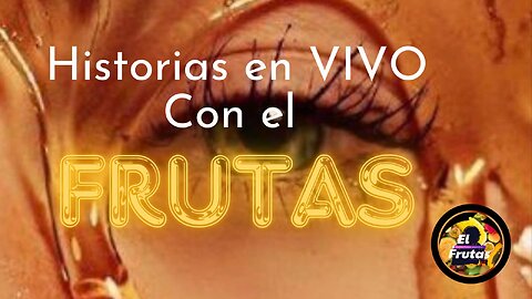 HISTORIAS FRUTALES EN VIVO Y EN DIRECTO #12