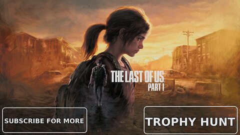 The Last Of Us Part 1 A Trophy Hunters Journey