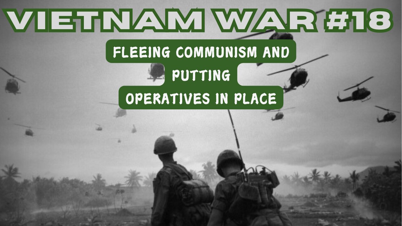 Vietnam War 18 - Fleeing Communism And Putting Operatives In Place