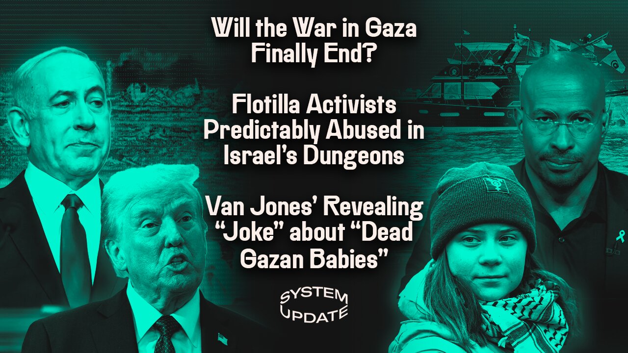 Will the War in Gaza Finally End? Flotilla Activists Predictably Abused in Israel's Dungeons; Van Jones' Revealing Joke about "Dead Gazan Babies" | SYSTEM UPDATE #527