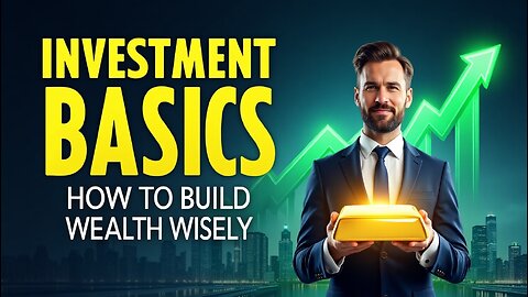 Investment Basics: How to Build Wealth Wisely