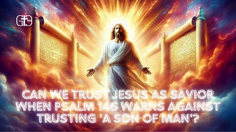 Can We Trust Jesus as Savior When Psalm 146 Warns Against Trusting 'a Son of Man'?