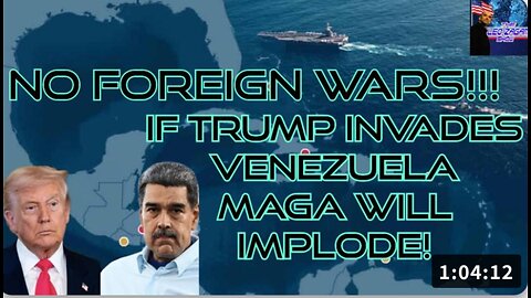 NO FOREIGN WARS!!! IF TRUMP INVADES VENEZUELA MAGA WILL IMPLODE!