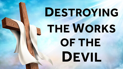 Destroying the Works of the Devil