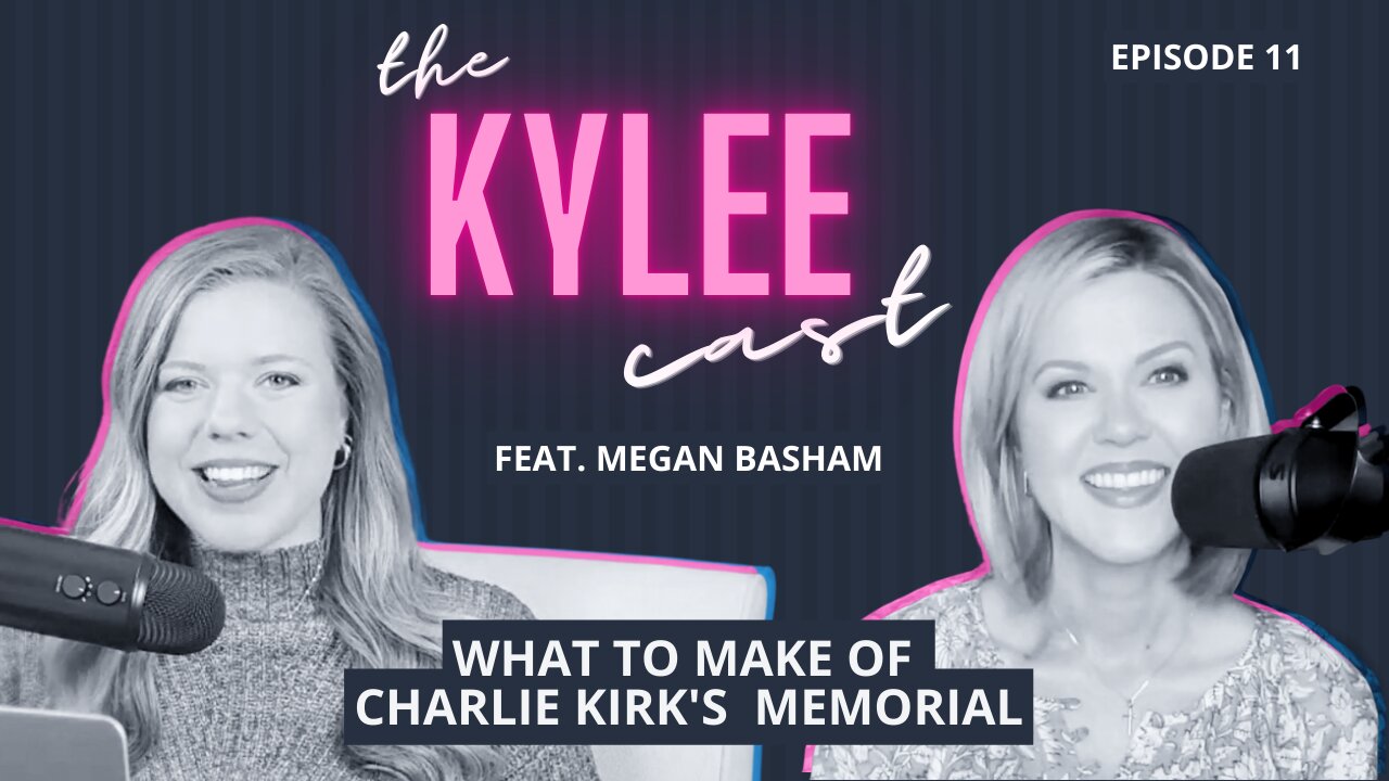 'The Kylee Cast' feat. Megan Basham, Ep. 11: What To Make Of Charlie Kirk's Massive Memorial