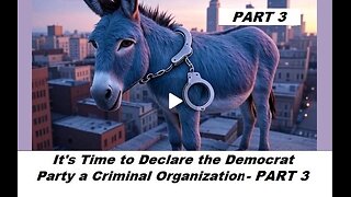 Part 3 - Its Time to Declare the Democrat Party a Criminal Organization
