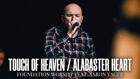 Touch Of Heaven / Alabaster Heart - Foundation Worship, Aaron Yager (LIVE)