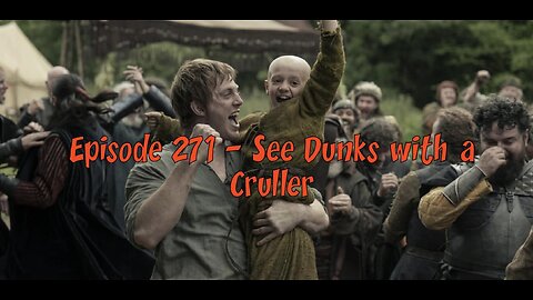 Episode 271 – Ser Dunks with a Cruller